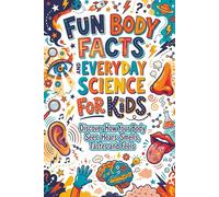 Fun Body Facts and Everyday Science for Kids: Discover How Your Body Sees, Hears, Smells, Tastes and Feels