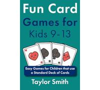 Fun Card Games for Kids 9-13: Easy Games for Children that use a Standard Deck of Cards (Card Game Books for Beginners)
