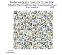 Fun Cartoon Objects Compilation Coloring Book: Part 2: Big, Bold & Easy Designs Featuring Everyday Objects, Seasonal Fun, and Quirky Themes! (Fun Adult Coloring Books)