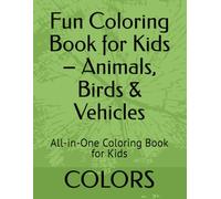 Fun Coloring Book for Kids - Animals, Birds & Vehicles: All-in-One Coloring Book for Kids