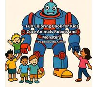 Fun Coloring Book for Kids: Cute Animals Robots and Monsters: Coloring Book with Adorable Characters, Robots, Animals, and Monsters to Spark Creativity in Kids Ages 4-8