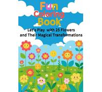 Fun Coloring Book Let’s Play with 25 Flowers and Their Magical Transformations: Cute flower characters to color and enjoy!