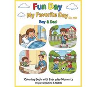 Fun Day, My Favorite Day - Boy & Dad: Coloring Book of Everyday Fun Moments with Family, Friends, and School Days! Inspires Routine & Habits with Kid-Friendly Affirmations.