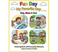 Fun Day, My Favorite Day - Boy, Mom & Dad: Coloring Book of Everyday Fun Moments with Family, Friends, and School Days! Inspires Routine & Habits with Kid-Friendly Affirmations.