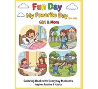 Fun Day, My Favorite Day - Girl & Mom: Coloring Book of Everyday Fun Moments with Family, Friends, and School Days! Inspires Routine & Habits with Kid-Friendly Affirmations.