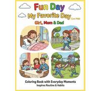 Fun Day, My Favorite Day - Girl, Mom & Dad: Coloring Book of Everyday Fun Moments with Family, Friends, and School Days! Inspires Routine & Habits with Kid-Friendly Affirmations.