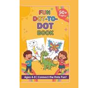 Fun Dot-to-Dot Book for Kids: 50+ Connect the Dots Puzzles for Kids Ages 4-8 - Easy to Hard Dot to Dot Activities that Build Counting Skills and Hand-Eye Coordination (Kids Activity Series)