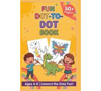 Fun Dot-to-Dot Book for Kids: 50+ Connect the Dots Puzzles for Kids Ages 4-8 - Easy to Hard Dot to Dot Activities that Build Counting Skills and Hand-Eye Coordination (Kids Activity Series)