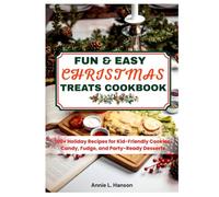 FUN & EASY CHRISTMAS TREATS COOKBOOK: 100+ Holiday Recipes for Kid-Friendly Cookies, Candy, Fudge, and Party-Ready Desserts