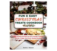 FUN & EASY CHRISTMAS TREATS COOKBOOK: 100+ Holiday Recipes for Kid-Friendly Cookies, Candy, Fudge, and Party-Ready Desserts