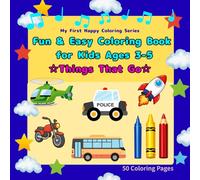 Fun & Easy Coloring Book for Kids Ages 3-5: Things That Go: 50 Cute, Simple & Fun Vehicle Designs - Cars, Trucks, Planes & More, Single-Sided Pages (My First Happy Coloring Series)