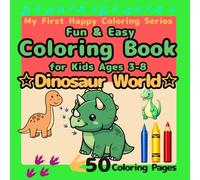 Fun & Easy Coloring Book for Kids Ages 3-8: Dinosaur World: Big Simple Designs for Beginners, T-Rex Triceratops Stegosaurus, Cute Baby Dinosaurs, ... 50 Pages (My First Happy Coloring Series)