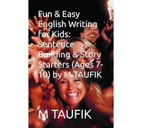 Fun & Easy English Writing for Kids: Sentence Building & Story Starters (Ages 7-10) by M TAUFIK (Fun & Easy English for Kids)