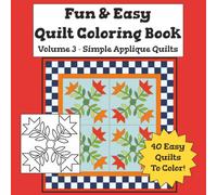 Fun & Easy Quilt Coloring Book for All Ages Volume 3: Simple Applique Quilts: Simple, relaxing quilt designs for kids, teens, and adults (Simple Quilt Design Coloring Books)