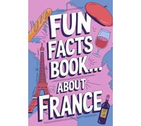 Fun Fact Book About France: 200 Fascinating Facts for Kids