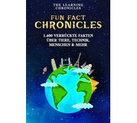 Fun Fact Chronicles: 1.400 verrückte Fakten über Tiere, Technik, Menschen & mehr
