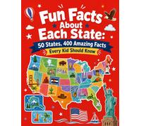 Fun Facts About Each State: 50 States, 400 Amazing Facts Every Kid Should Know