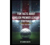 FUN FACTS ABOUT ENGLISH PREMIER LEAGUE FOOTBALL: TRIVIA AND MORE (ENGLISH FOOTBALL)