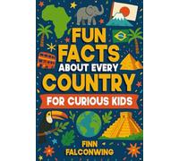 Fun Facts About Every Country for Curious Kids: Interesting Facts About All Countries in the World for Kids 8-12