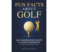 Fun Facts About Golf: 150+ Fascinating Facts, Iconic Moments & Stories Golfers Love. A Memorable Gift for Golf Fans (The Clubhouse Collection)