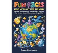Fun Facts About Myths, Art, Food, and Money: Discover Amazing Stories Across Time & Cultures! For curious kids and discovery-seeking adults
