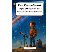 Fun Facts About Space for Kids: Discover the Wonders of the Universe: An Engaging Kids Book About Space with Cool Facts for Young Explorers