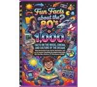 Fun Facts about the 80's: 1,000 Facts on the music, cinema and culture of the decade