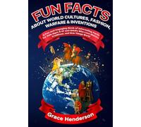 Fun Facts About World Cultures, Fashion, Warfare & Inventions: A Fun and Engaging Book of Interesting Facts for Kids Ages 8-12 and Adults Who Love ... How Things Work! (The Curious Minds Series)