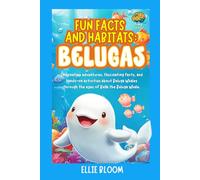 Fun Facts and Habitats: Beluga Whales: Imaginative adventures, fascinating facts, and hands-on activities about Belugas through the eyes of Bella the Beluga (Tiny Thinkers)