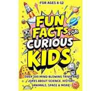 Fun Facts and Jokes for Curious Kids Ages 8-12: OVER 200 MIND-BLOWING TRIVIA AND JOKES ABOUT SCIENCE, HISTORY, ANIMALS, SPACE & MORE!