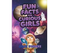 Fun Facts for Curious Girls: Space Wonders: Trivia book of 100 Interesting Questions and Answers for Ages 8-15