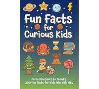 Fun Facts for Curious Kids: From Dinosaurs to Donuts: 300 Fun Facts for Kids Who Ask Why