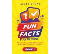 Fun Facts for the Curious: A Treasure Trove of Weird, Wacky & Wild Truths to Amaze, Impress & Entertain - Book 1