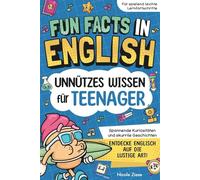 Fun Facts in English - Unnützes Wissen für Teenager: Lerne Englisch auf die unterhaltsame Art! Spannende Kuriositäten und skurrile Geschichten
