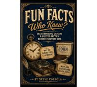 Fun Facts, Who Knew?: The Surprising True Origins and Busted Myths Behind Everyday Words, Science, Sports, and the World Around You