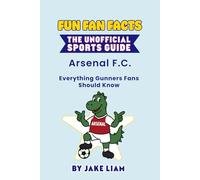 Fun Fan Facts: Arsenal F.C.: Everything Gunners Fans Should Know (Fun Fan Facts: The Unofficial Sports Guide)