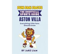 Fun Fan Facts: The Unofficial Sports Guide: Aston Villa Everything Villa Fans Should Know (Sports Facts Books for Kids: The Fun Fan Facts Unofficial Team Guide)