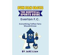 Fun Fan Facts: The Unofficial Sports Guide: Everton F.C. Everything Toffee Fans Should Know