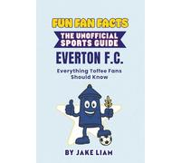 Fun Fan Facts: The Unofficial Sports Guide: Everton F.C. Everything Toffee Fans Should Know (Sports Facts Books for Kids: The Fun Fan Facts Unofficial Team Guide)