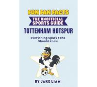 Fun Fan Facts: The Unofficial Sports Guide: Tottenham Everything Spurs Fans Should Know (Sports Facts Books for Kids: The Fun Fan Facts Unofficial Team Guide)