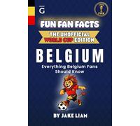 Fun Fan Facts: World Cup Edition - Belgium: Everything Young Belgium Fans Should Know (Fun Fan Facts: The Unofficial Sports Guide)