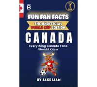 Fun Fan Facts: World Cup Edition - Canada: Everything Young Canada Fans Should Know (Sports Facts Books for Kids: The Fun Fan Facts Unofficial Team Guide)
