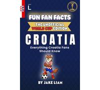 Fun Fan Facts: World Cup Edition - Croatia: Everything Young Croatia Fans Should Know (Sports Facts Books for Kids: The Fun Fan Facts Unofficial Team Guide)