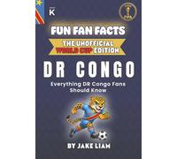 Fun Fan Facts: World Cup Edition - DR Congo: Everything Young DR Congo Fans Should Know (Sports Facts Books for Kids: The Fun Fan Facts Unofficial Team Guide)