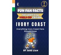 Fun Fan Facts: World Cup Edition - Ivory Coast: Everything Young Ivory Coast Fans Should Know (Sports Facts Books for Kids: The Fun Fan Facts Unofficial Team Guide)