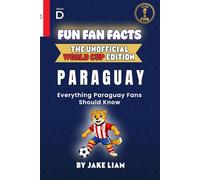 Fun Fan Facts: World Cup Edition - Paraguay: Everything Young Paraguay Fans Should Know (Sports Facts Books for Kids: The Fun Fan Facts Unofficial Team Guide)