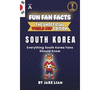 Fun Fan Facts: World Cup Edition - South Korea: Everything Young South Korea Fans Should Know (Sports Facts Books for Kids: The Fun Fan Facts Unofficial Team Guide)