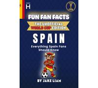 Fun Fan Facts: World Cup Edition - Spain: Everything Young Spain Fans Should Know (Fun Fan Facts: The Unofficial Sports Guide)