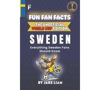Fun Fan Facts: World Cup Edition - Sweden: Everything Young Sweden Fans Should Know (Sports Facts Books for Kids: The Fun Fan Facts Unofficial Team Guide)