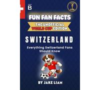 Fun Fan Facts: World Cup Edition - Switzerland: Everything Young Switzerland Fans Should Know (Sports Facts Books for Kids: The Fun Fan Facts Unofficial Team Guide)